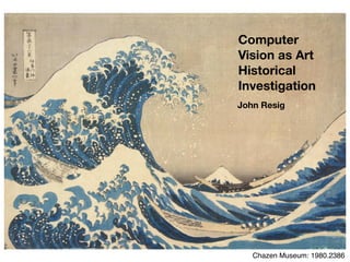 Computer
Vision as Art
Historical
Investigation
John Resig
Chazen Museum: 1980.2386
 