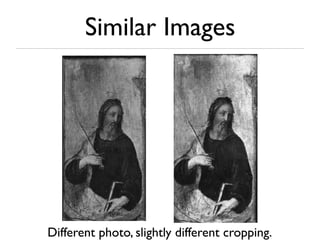 Similar Images
Different photo, slightly different cropping.
 