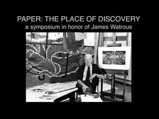 PAPER: THE PLACE OF DISCOVERY 
a symposium in honor of James Watrous
 