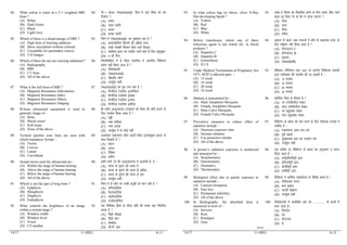 14/17 11 (002) A-11
84. What colour is water in a T-1 weighted MRI
Scan ?
(A) White
(B) Dark Green
(C) Black
(D) Light Grey
84. Vh&1 OgsVM ^,e0vkj0vkbZ0* fp= esa ty fdl jax dk
fn[ksxk 
(A) lQsn
(B) xgjk LysVh
(C) dkyk
(D) gYdk LysVh
85. Which of these is a disadvantage of MRI ?
(A) High dose of ionizing radiation
(B) Show rasculaturn without contrast
(C) Unsuitable for pacemaker weaver
(D) 2-D Images
85. fuEu esa ^,e0vkj0vkbZ0* dk nq”izHkko D;k gS 
(A) vk;ukbZftax fdj.kksa dh vf/kd ek=k
(B) ukM+h lEca/kh fooj.k fcuk QdZ fn[kk,
(C) islesdj ân; ;a= mi;ksx djus okys ds fy, vuqi;qä
(D) 2&Mh fp=
86. Which of these do not use ionizing radiations?
(A) Radiography
(B) MRI
(C) CT Scan
(D) All of the above
86. fuEufyf[kr esa ls fdl rduhd esa vk;fur fofdj.k
iz;ksx ugha fd;k tkrk gS 
(A) jsfM;ksxzkQh
(B) ,e0vkj0vkbZ0
(C) lh0Vh0 LdSu
(D) mi;qZä lHkh
87. What is the full form of MRI ?
(A) Magnetic Resonance Information
(B) Magnetic Resonance Index
(C) Magnetic Resonance Illness
(D) Magnetic Resonance Imaging
87. ,e0vkj0vkbZ0 dk iwjk uke D;k gS 
(A) eSXusfVd jstksusal bUQkWesZ’ku
(B) eSXusfVd jstksusal baMsDl
(C) eSXusfVd jstksusal bYusl
(D) eSXusfVd jstksusal besftax
88. B-Scan ultrasound equipment is used to
generate image of –
(A) Bone
(B) Blood vessel
(C) Soft tissue
(D) None of the above
88. ch&LdSu vYVªklkmaM midj.k dks fdl dh Nfo cukus ds
fy, mi;ksx fd;k tkrk gS 
(A) gìh
(B) jDr okfgdk
(C) uje Ård
(D) mi;qZä esa ls dksbZ ugha
89. Vertical parallel scan lines are seen with
which transducer format –
(A) Vector
(B) Convex
(C) Linear
(D) Curvilinear
89. Å/okZdkj lekukarj LdSu ykbusa fdl VªkalMÓwlj izk:i ds
lkFk fn[krh gSa 
(A) osDVj
(B) mŸky
(C) jSf[kd
(D) oØh;
90. Sound waves used for ultrasound are –
(A) Within the range of human hearing
(B) Above the range of human hearing
(C) Below the range of human hearing
(D) All of the above
90. /ofu rjaxs tks fd vYVªklkm.M esa mi;ksxh gSa] os &
(A) ekuo ds lquus dh ijkl esa
(B) ekuo ds lquus dh ijkl ls vf/kd
(C) ekuo ds lquus dh ijkl ls de
(D) mi;qZä lHkh
91. Which is not the part of long bone ?
(A) Epiphysis
(B) Metaphysis
(C) Diaphysis
(D) Endophysis
91. fuEu esa ls dkSu lk yEch gM~Mh dk Hkkx ugha gS 
(A) gihQkbfll
(B) esVkQkbfll
(C) MkbZQkbfll
(D) ,UMksQkbfll
92. What controls the brightness of an image
within a certain range ?
(A) Window width
(B) Window level
(C) Voxel
(D) CT number
92. ,d fuf’pr lhek ds Hkhrj Nfo dh ped D;k fu;af=r
djrk gS 
(A) foaMks pkSM+kbZ
(B) foaMks Lrj
(C) okWDlsy
(D) lh-Vh- vad
14/17 11 (002) A-12
93. In what colour bag we throw, silver X-Ray
film developing liquid ?
(A) Yellow
(B) Red
(C) Blue
(D) White
93. ,Dl&js fQYe dks fodflr djus ds fy, iz;ksx fd, tkus
okyk nzo fdl jax ds cSx esa Mkyk tk,xk 
(A) ihyk
(B) yky
(C) uhyk
(D) lQsn
94. Before transfusion, which one of these
infectious agent is not tested for, in blood
products ?
(A) Hepatitis C
(B) Hepatitis B
(C) Gonorrhoea
(D) H.I.V.
94. vk/kku ls igys] jDr mRiknksa es dkSu ls laØked ,tsaV ds
fy, ijh{k.k ugha fd;k tkrk gS 
(A) gsisVkbVl C
(B) gsisVkbVl B
(C) lwtkd
(D) ,p0vkbZ0oh0
95. Under Medical Termination of Pregnancy Act
1971, MTP is allowed upto –
(A) 12 week
(B) 16 week
(C) 20 week
(D) 24 week
95. esfMdy VfeZus’ku ,DV 1971 ds varxZr fpfdRlk iz.kkyh
}kjk xHkkZoLFkk dh lekfIr dh tk ldrh gS &
(A) 12 lIrkg
(B) 16 lIrkg
(C) 20 lIrkg
(D) 24 lIrkg
96. Malaria is transmitted by –
(A) Male Anopheles Mosquito
(B) Female Anopheles Mosquito
(C) Male Culex Mosquito
(D) Female Culex Mosquito
96. eysfj;k fdl ls QSyrk gS 
(A) uj ,uksQhyht ePNj
(B) eknk ,uksQhyht ePNj
(C) uj D;qysDl ePNj
(D) eknk D;qysDl ePNj
97. Preventive measures to reduce effect of
radiation include –
(A) Decrease exposure time
(B) Increase distance
(C) Use protective shields
(D) All of the above
97. fofdj.k ds izHkko dks de djus ds fy, fuokjd mik;ksa esa
‘kkfey gSa &
(A) ,Dlikstj le; de djsa
(B) nwjh c<+k;sa
(C) lqj{kkRed <ky dk mi;ksx djsa
(D) mi;qZä lHkh
98. A person’s radiation exposure is monitored
and measured by –
(A) Stoichiometry
(B) Densitometry
(C) Dosimetry
(D) Thermometry
98. ,d O;fDr ij fofdj.k ds izHkko dk vuqJo.k o ekiu
fd;k tkrk gS &
(A) LVkWbfd;ksesVªh }kjk
(B) baflVksesVªh }kjk
(C) MksthesVªh }kjk
(D) FkeksZesVªh }kjk
99. Biological effect due to partial exposure to
radiation include –
(A) Cataract formation
(B) Hair loss
(C) Permanent infertility
(D) All of the above
99. fofdj.k esa vkaf’kd ,Dlikstj ds tSfod izHkko gSa &
(A) eksfr;kcan cuuk
(B) cky >M+uk
(C) LFkk;h cka>iu
(D) mi;qZä lHkh
100. In Radiography, the absorbed dose is
measured in term of –
(A) Sieverts
(B) Rem
(C) Roentgen
(D) Gray
100. jsfM;ksxzkQh esa vo’ksf”kr va’k dks -------------------- ds lanHkZ esa
ekik tkrk gSA
(A) floV~Zl
(B) jse
(C) jks,aVtu
(D) xzs
****
 