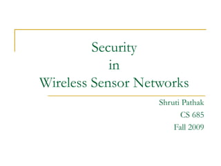 Security
in
Wireless Sensor Networks
Shruti Pathak
CS 685
Fall 2009
 