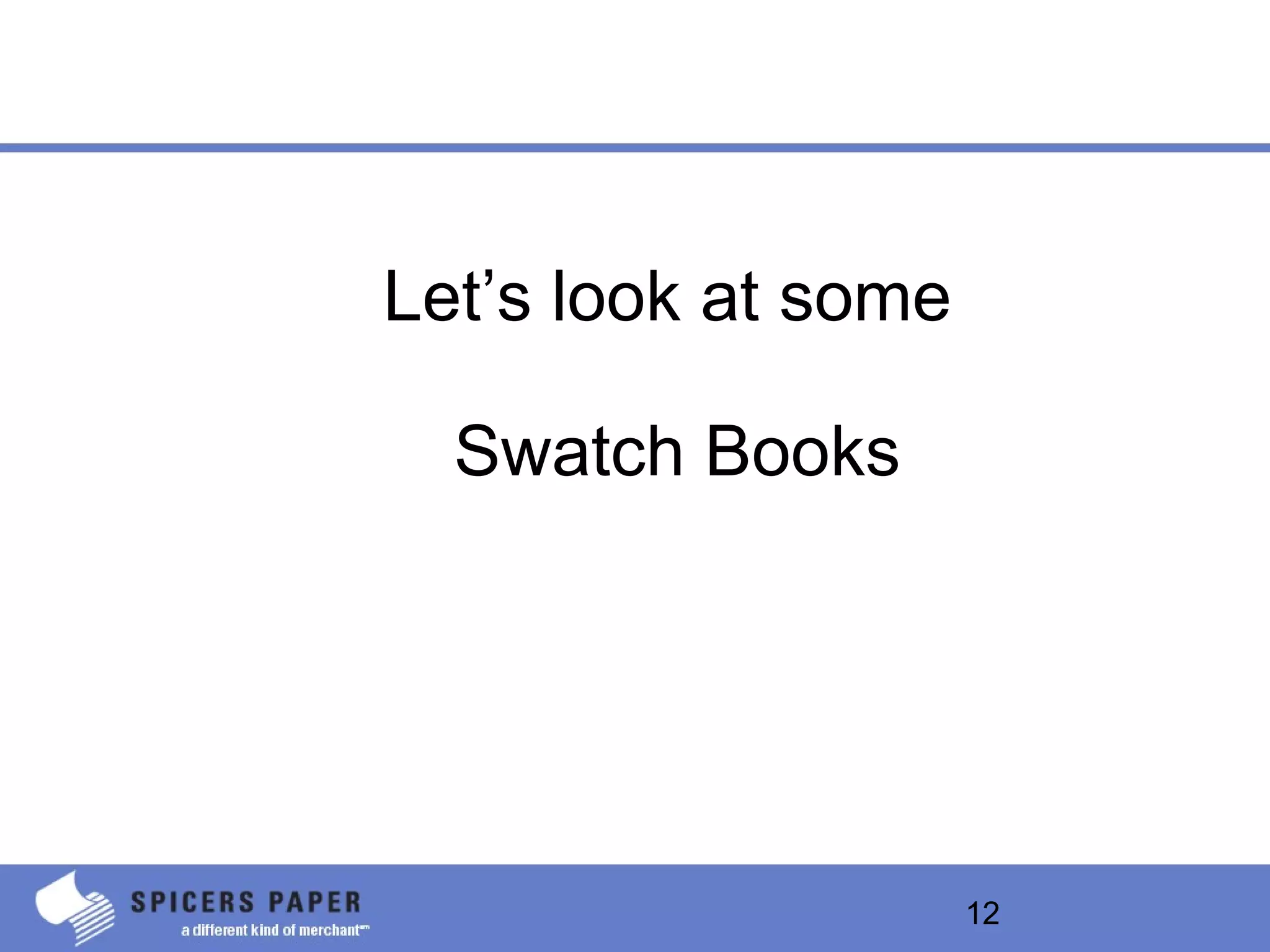 12
Let’s look at some
Swatch Books
 