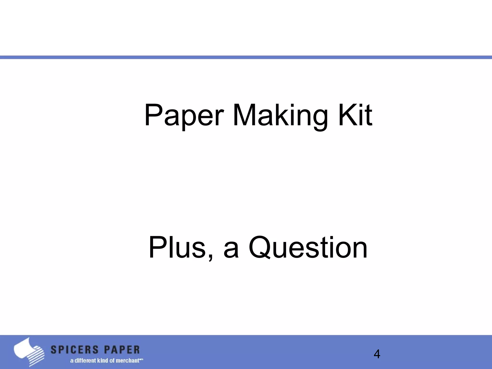 4
Paper Making Kit
Plus, a Question
 