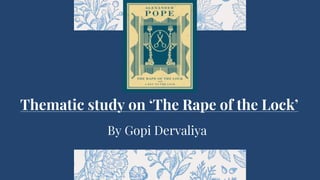 Thematic study on ‘The Rape of the Lock’
By Gopi Dervaliya
 