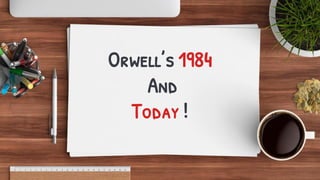 Orwell’s 1984
And
Today !
 