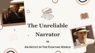 The Unreliable
Narrator
in
An ArtistofThe FloatingWorld
 