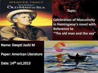 Topic:
Celebration of Masculinity
in Hemingway's novel with
Reference to
‘’The old man and the sea”

 