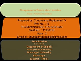 Paper : American Literature

Prepared by: Chudasama Pratipalsinh V
Roll No. : 13
P.G Enrolment NO. : PG12101020
Seat NO. : 11330013
Sem : 3
Email id : chudasamapratipal@gmail.com
Submitted to:
Smt. S.B. Gardi

Department of English
Maharaja Krishnakumarsinhji

Bhavnagar University
Bhavnagar
(Gujarat – India)

 