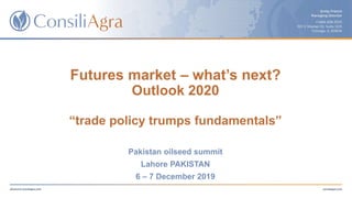 Futures market – what’s next?
Outlook 2020
“trade policy trumps fundamentals”
Pakistan oilseed summit
Lahore PAKISTAN
6 – 7 December 2019
 