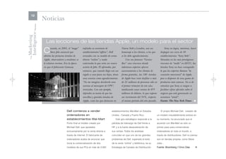 12
                      Noticias

Intelligence Review
Marketing

                        Las lecciones de las tiendas Apple, un modelo para el sector
                            uando, en 2001, el “mago”      enfriaba su aventura de               Nueva York y Londres, son un             Sony no logra, mientras, hacer
                      C     Steve Jobs anunció que
                      abriría las primeras tiendas de
                                                           establecimientos”offline”, Dell
                                                           arrasaba con su modelo de venta
                                                                                                 homenaje a los clientes, a los que
                                                                                                 se les debe agradecimiento.
                                                                                                                                      despegar sus cerca de 40
                                                                                                                                      establecimientos “Sony Stile”.
    The




                      Apple, observadores y analistas se   directa “online” y nadie                   Con sus famosos “Genius         Situadas en los más prestigiosos
                      le echaron encima. Era la época      vaticinaba lo que sería un nuevo      Bar” -esos rincones donde            rincones de “malls” en EEUU, las
                      en que el fabricante Gateway         acierto de Jobs. Él afirmaba, por     talentosos expertos ofrecen          tiendas Sony no han conseguido
                                                           entonces, que cuando llega con un     asesoramiento a los clientes de      lo que los expertos llaman “la
                                                           regalo a casa para sus hijos, desea   forma gratuita-, las 180 tiendas     conexión emocional” de Apple,
                                                           una sonrisa como agradecimiento.      de Apple han visto desfilar a más    pese a disponer de una gama de
                                                           “No me imagino devolverle una         de 21 millones de personas sólo en   productos más extensa. No es de
                                                           sonrisa al mensajero de UPS”,         el primer trimestre de este año,     extrañar que Sony se niegue a
                                                           ironizaba. Con este ejemplo,          totalizando unas ventas de 855       facilitar cifras oficiales sobre el
                                                           defendía su teoría de que las         millones de dólares, lo que supone   negocio que está generando su
                                                           sencillas y geniales tiendas de       un incremento del 34%, respecto      aventura “retail”.
                                                           Apple, como las que destacan en       al mismo período del año pasado.     Fuente: The New York Times l


                                            Dell comienza a vender                     establecimientos Wal-Mart en Estados           El propio Michael Dell, creador de
                                            ordenadores en                             Unidos , Canadá y Puerto Rico.             un modelo indudablemente exitoso en
                                            establecimientos Wal-Mart                      Este giro estratégico responde a la    su momento, ha anunciado que el
                                            Punto final al modelo creado por           pérdida de liderazgo de Dell frente a      acuerdo con Wal-Mart es sólo un
                                            Michael Dell, que apostaba                 HP, y a la fuerte desaceleración de        primer paso para comercializar
                                            exclusivamente por la venta directa a      sus ventas. Todos los analistas            ordenadores en todo el mundo, a
                                            través de Internet. El fabricante de       coinciden en que uno de los grandes        través de distribuidores. Dell no piensa
                                            ordenadores acaba de anunciar que          problemas de Dell, superado el éxito       aún en tiendas propias, como Steve
                                            inicia la comercialización de dos          de la venta “online” y telefónica, es su   Jobs…
                                            modelos de sus PCs en más de 3.000         Estrategia de Canales de Distribución.     Fuente: Bloomberg / Cinco Días        l
 