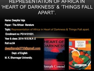 Representation of Africa in Heart of Darkness & Things Fall apart.
REPRESENTATION OF AFRICA IN
‘HEART OF DARKNESS’ & ‘THINGS FALL
APART’.
 