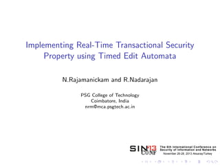Implementing Real-Time Transactional Security
Property using Timed Edit Automata
N.Rajamanickam and R.Nadarajan
PSG College of Technology
Coimbatore, India
nrm@mca.psgtech.ac.in

 
