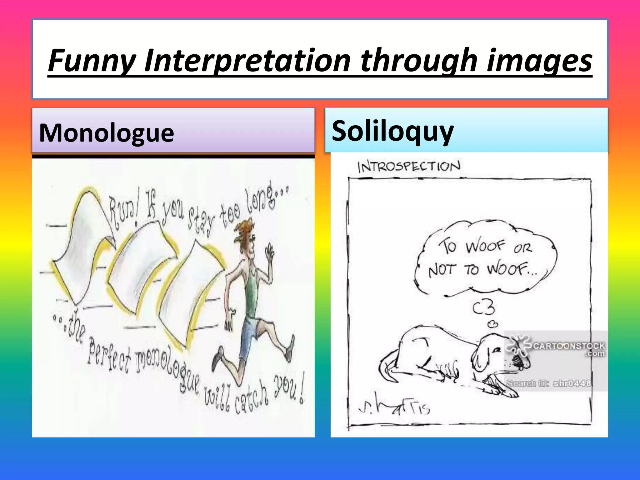 Funny Interpretation through images
Monologue Soliloquy
 