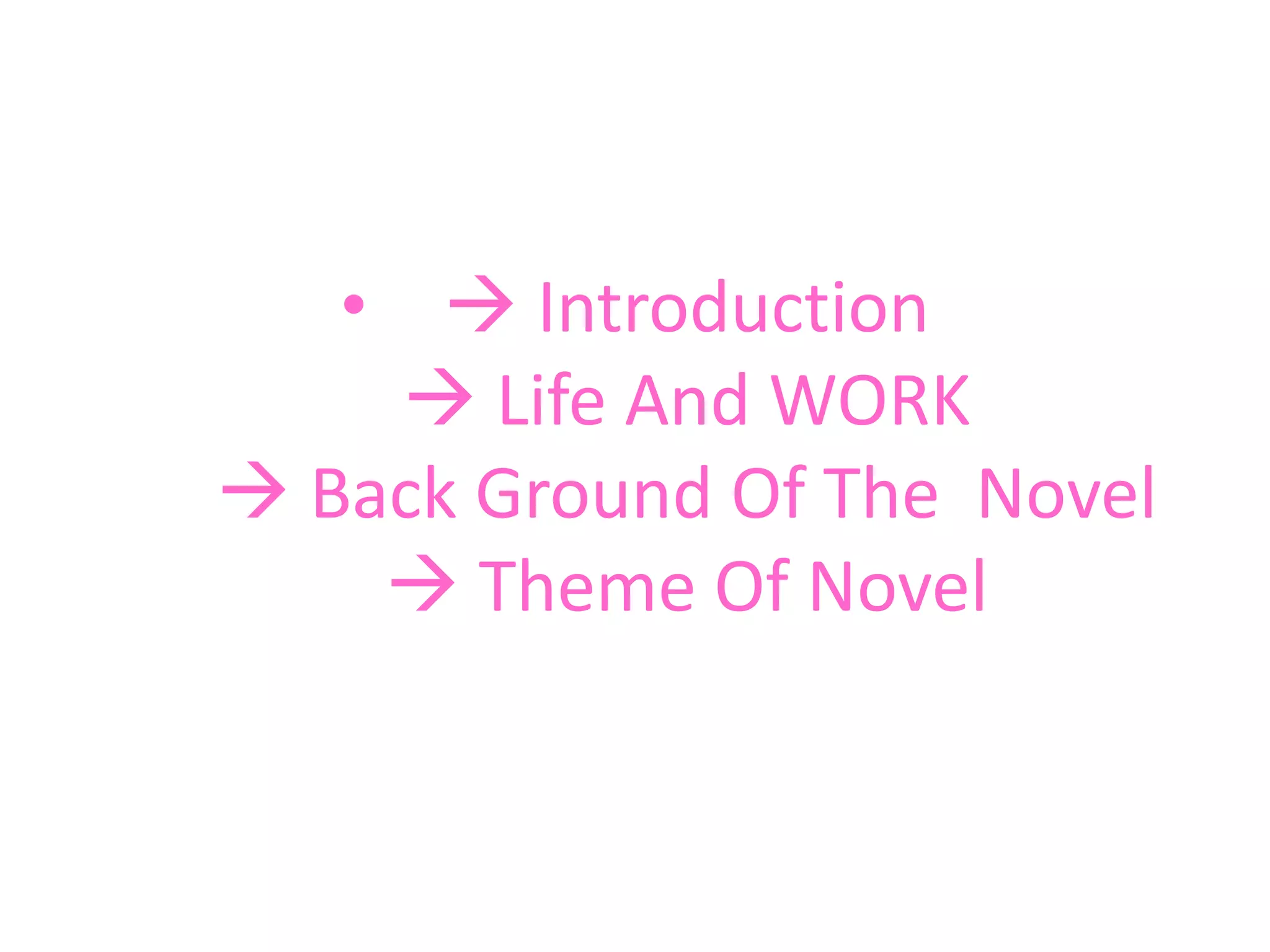 •  Introduction
 Life And WORK
 Back Ground Of The Novel
 Theme Of Novel

 