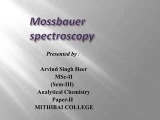 Presented by :
Arvind Singh Heer
MSc-II
(Sem-III)
Analytical Chemistry
Paper-II
MITHIBAI COLLEGE
 