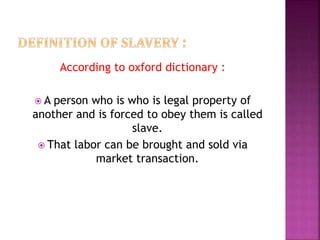 According to oxford dictionary :
 A person who is who is legal property of
another and is forced to obey them is called
s...