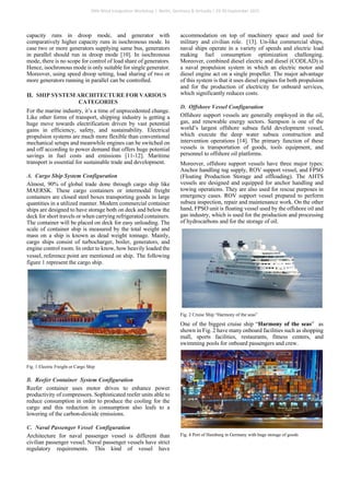 capacity runs in droop mode, and generator with
comparatively higher capacity runs in isochronous mode. In
case two or more generators supplying same bus, generators
in parallel should run in droop mode [10]. In isochronous
mode, there is no scope for control of load share of generators.
Hence, isochronous mode is only suitable for single generator.
Moreover, using speed droop setting, load sharing of two or
more generators running in parallel can be controlled.
II. SHIP SYSTEM ARCHITECTURE FOR VARIOUS
CATEGORIES
For the marine industry, it’s a time of unprecedented change.
Like other forms of transport, shipping industry is getting a
huge move towards electrification driven by vast potential
gains in efficiency, safety, and sustainability. Electrical
propulsion systems are much more flexible than conventional
mechanical setups and meanwhile engines can be switched on
and off according to power demand that offers huge potential
savings in fuel costs and emissions [11-12]. Maritime
transport is essential for sustainable trade and development.
A. Cargo Ship System Configuration
Almost, 90% of global trade done through cargo ship like
MAERSK. These cargo containers or intermodal freight
containers are closed steel boxes transporting goods in large
quantities in a utilized manner. Modern commercial container
ships are designed to have storage both on deck and below the
deck for short travels or when carrying refrigerated containers.
The container will be placed on deck for easy unloading. The
scale of container ship is measured by the total weight and
mass on a ship is known as dead weight tonnage. Mainly,
cargo ships consist of turbocharger, boiler, generators, and
engine control room. In order to know, how heavily loaded the
vessel, reference point are mentioned on ship. The following
figure 1 represent the cargo ship.
Fig. 1 Electric Freight or Cargo Ship
B. Reefer Container System Configuration
Reefer container uses motor drives to enhance power
productivity of compressors. Sophisticated reefer units able to
reduce consumption in order to produce the cooling for the
cargo and this reduction in consumption also leafs to a
lowering of the carbon-dioxide emissions.
C. Naval Passenger Vessel Configuration
Architecture for naval passenger vessel is different than
civilian passenger vessel. Naval passenger vessels have strict
regulatory requirements. This kind of vessel have
accommodation on top of machinery space and used for
military and civilian role. [13]. Un-like commercial ships,
naval ships operate in a variety of speeds and electric load
making fuel consumption optimization challenging.
Moreover, combined diesel electric and diesel (CODLAD) is
a naval propulsion system in which an electric motor and
diesel engine act on a single propeller. The major advantage
of this system is that it uses diesel engines for both propulsion
and for the production of electricity for onboard services,
which significantly reduces costs.
D. Offshore Vessel Configuration
Offshore support vessels are generally employed in the oil,
gas, and renewable energy sectors. Sampson is one of the
world’s largest offshore subsea field development vessel,
which execute the deep water subsea construction and
intervention operations [14]. The primary function of these
vessels is transportation of goods, tools equipment, and
personnel to offshore oil platforms.
Moreover, offshore support vessels have three major types:
Anchor handling tug supply, ROV support vessel, and FPSO
(Floating Production Storage and offloading). The AHTS
vessels are designed and equipped for anchor handling and
towing operations. They are also used for rescue purposes in
emergency cases. ROV support vessel prepared to perform
subsea inspection, repair and maintenance work. On the other
hand, FPSO unit is floating vessel used by the offshore oil and
gas industry, which is used for the production and processing
of hydrocarbons and for the storage of oil.
Fig. 2 Cruise Ship “Harmony of the seas”
One of the biggest cruise ship “Harmony of the seas” as
shown in Fig. 2 have many onboard facilities such as shopping
mall, sports facilities, restaurants, fitness centers, and
swimming pools for onboard passengers and crew.
Fig. 4 Port of Hamburg in Germany with huge storage of goods
20th Wind Integration Workshop | Berlin, Germany & Virtually | 29-30 September 2021
 
