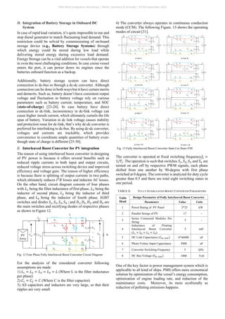 D. Integration of Battery Storage in Onboard DC
System
In case of rapid load variation, it’s quite impossible to run and
stop diesel generator to match fluctuating load demand. This
restriction could be solved by commissioning of on-board
storage device (e.g., Battery Storage Systems) through
which energy could be stored during low load while
delivering stored energy during excessive load demand.
Energy Storage can be a vital addition for vessels that operate
in even the most challenging conditions. In case cruise vessel
enters the port, it can power down its engines since the
batteries onboard function as a backup.
Additionally, battery storage system can have direct
connection to dc-bus or through a dc-dc converter. Although
connection can be done in both ways but it have certain merits
and demerits. Such as, battery doesn’t have consistent output
voltage and fluctuation in battery voltage rely on various
parameters such as battery current, temperature, and SOC
(state-of-charge) [23-24]. In case battery have direct
connection to dc-link, inconsistency in dc-link voltage can
cause higher inrush current, which ultimately curtails the life
span of battery. Variation in dc link voltage causes stability
and protection issue for dc-link, that’s why dc-dc converter is
preferred for interlinking to dc-bus. By using dc-dc converter,
voltages and currents are trackable, which provides
convenience to coordinate ample quantities of battery even-
though state of charge is different [25-30].
E. Interleaved Boost Converter for PV integration
The reason of using interleaved boost converter in designing
of PV power is because it offers several benefits such as
reduced ripple currents in both input and output circuits,
reduced voltage stress across switching device and improved
efficiency and voltage gain. The reason of higher efficiency
is because there is splitting of output currents in two paths,
which ultimately reduces 𝐼𝐼2
𝑅𝑅 losses and inductor AC losses.
On the other hand, circuit diagram consists of four phases
with 𝐿𝐿1 being the filter inductance of first phase, 𝐿𝐿2 being the
inductor of second phase, 𝐿𝐿3 being the inductor of third
phase, and 𝐿𝐿4 being the inductor of fourth phase. IGBT
switches and diodes 𝑆𝑆1, 𝑆𝑆2, 𝑆𝑆3, 𝑆𝑆4 ; and 𝐷𝐷1, 𝐷𝐷2, 𝐷𝐷3, and 𝐷𝐷4 are
the main switches and rectifying diodes of respective phases
as shown in Figure 12.
Fig. 12 Four Phase Fully Interleaved Boost Converter Circuit Diagram
For the analysis of the considered converter following
assumptions are made:
1) 𝐿𝐿1 = 𝐿𝐿2 = 𝐿𝐿3 = 𝐿𝐿4 = 𝐿𝐿 (Where L is the filter inductance
per phase)
2) 𝐶𝐶1 = 𝐶𝐶2 = 𝐶𝐶 (Where C is the filter capacitor)
3) All capacitors and inductors are very large, so that their
ripples are very small.
4) The converter always operates in continuous conduction
mode (CCM). The following Figure. 13 shows the operating
modes of circuit [31].
Fig. 13 Fully Interleaved Boost Converter State-I to State-VIII
The converter is operated at fixed switching frequency𝑓𝑓𝑠𝑠 =
1/𝑇𝑇𝑠𝑠. The operation is such that switches 𝑆𝑆1, 𝑆𝑆2, 𝑆𝑆3 and 𝑆𝑆4 are
turned on and off by respective PWM signals, each phase
shifted from one another by 90-degree with first phase
switched at 0 degree. The converter is analyzed for duty cycle
greater than 0.5 and there are total eight switching states in
one period.
TABLE II. FULLY INTERLEAVED BOOST CONVERTER PARAEMTERS
Table
Head
Design Parameter of Fully Interleaved Boost Converter
Parameters Value Units
1 Power Rating of PV Panel 2*25 kW
2 Parallel Strings of PV 17 -
3
Series Connected Modules Per
String
5 -
4
Inductance of Floating
Interleaved Boost Converter
(𝐿𝐿1 = 𝐿𝐿2 = 𝐿𝐿3 = 𝐿𝐿4)
5 mH
5 DC Link Capacitance (𝐶𝐶𝑑𝑑𝑑𝑑_𝑙𝑙𝑙𝑙𝑙𝑙𝑙𝑙) 4*46000 uF
6 Photo-Voltaic Input Capacitance 5000 uF
7 Converter Switching Frequency 5 kHz
8 DC Bus Voltage (𝑉𝑉𝑑𝑑𝑑𝑑_𝑙𝑙𝑙𝑙𝑙𝑙𝑙𝑙) 1000 Volt
One of the key factor is power management system which is
applicable to all kind of ships. PMS offers more economical
solution by optimization of the vessel’s energy consumption,
optimization of engine loading rate, and reduction of the
maintenance costs. Moreover, its more ecofriendly as
reduction of polluting emissions happens.
20th Wind Integration Workshop | Berlin, Germany & Virtually | 29-30 September 2021
 