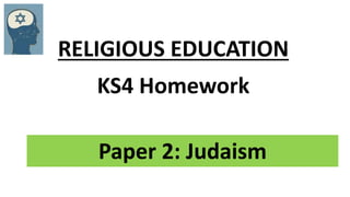 Paper 2: Judaism
RELIGIOUS EDUCATION
KS4 Homework
 