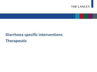 Diarrhoea specific interventions
Therapeutic
 
