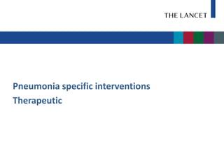 Pneumonia specific interventions
Therapeutic
 
