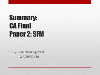 Summary:
CA Final
Paper 2: SFM
• By- Shubham Agrawal
WRO0393640
 