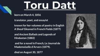 Toru Datt
born on March 4, 1856
translator, poet, and essayist
known for her volumes of poetry in English
A Sheaf Gleaned ...