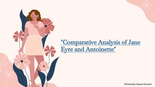 "Comparative Analysis of Jane
Eyre and Antoinette"
Presented by Upasna Goswami
 