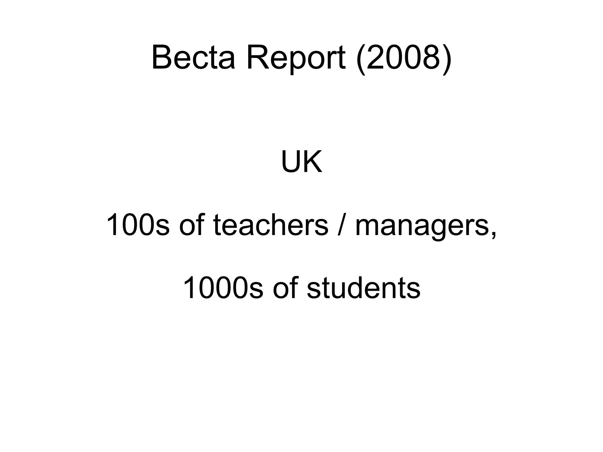 Becta Report (2008) UK 100s of teachers / managers, 1000s of students 