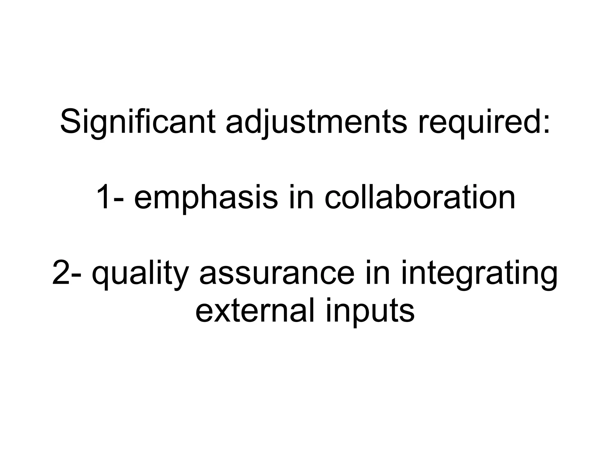 Significant adjustments required: 1- emphasis in collaboration 2- quality assurance in integrating external inputs 