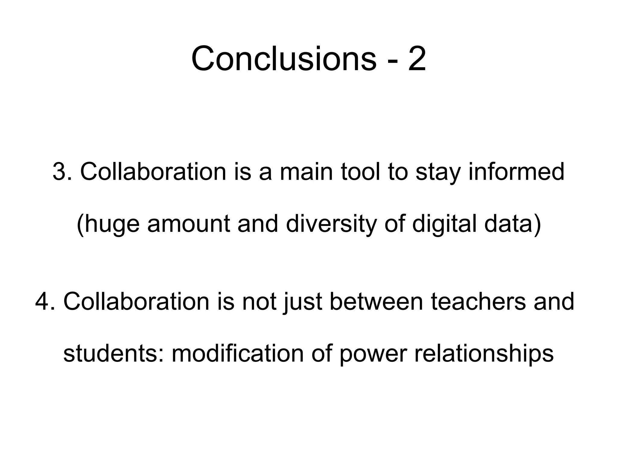 Conclusions - 2 3. Collaboration is a main tool to stay informed (huge amount and diversity of digital data) 4. Collaboration is not just between teachers and  students: modification of power relationships 