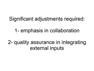 Significant adjustments required: 1- emphasis in collaboration 2- quality assurance in integrating external inputs 