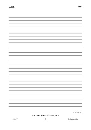 SULIT                                                                        014/2


________________________________________________________________________________
________________________________________________________________________________
________________________________________________________________________________
________________________________________________________________________________
________________________________________________________________________________
________________________________________________________________________________
________________________________________________________________________________
________________________________________________________________________________
________________________________________________________________________________
________________________________________________________________________________
________________________________________________________________________________
________________________________________________________________________________
________________________________________________________________________________
________________________________________________________________________________
________________________________________________________________________________
________________________________________________________________________________
________________________________________________________________________________
________________________________________________________________________________
________________________________________________________________________________
________________________________________________________________________________
________________________________________________________________________________
________________________________________________________________________________
________________________________________________________________________________
________________________________________________________________________________
________________________________________________________________________________
________________________________________________________________________________
________________________________________________________________________________
________________________________________________________________________________
________________________________________________________________________________
________________________________________________________________________________
_______________________________________________________________________________
                                                                       ( 15 marks )
                         ~ KERTAS SOALAN TAMAT ~

    SULIT                              7                        [Lihat sebelah
 