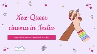 New Queer
cinema in India
Miss Nidhi Jethava (Research Scholar)
 