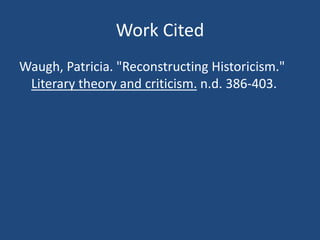 Work Cited
Waugh, Patricia. "Reconstructing Historicism."
Literary theory and criticism. n.d. 386-403.
 