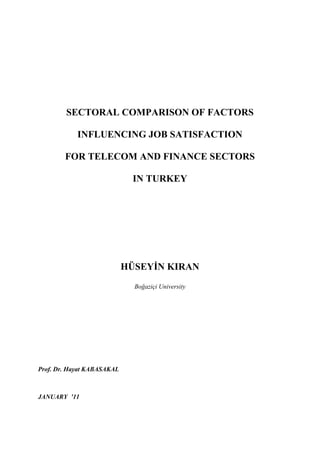 SECTORAL COMPARISON OF FACTORS
INFLUENCING JOB SATISFACTION
FOR TELECOM AND FINANCE SECTORS
IN TURKEY

HÜSEYİN KIRAN
Boğaziçi University

Prof. Dr. Hayat KABASAKAL

JANUARY ’11

 