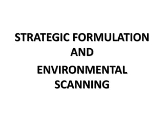 STRATEGIC FORMULATION
AND
ENVIRONMENTAL
SCANNING
 