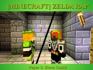 [MINECRAFT] ZELDA RAP[MINECRAFT] ZELDA RAP
Paper 3- Elena CasaliPaper 3- Elena Casali
 