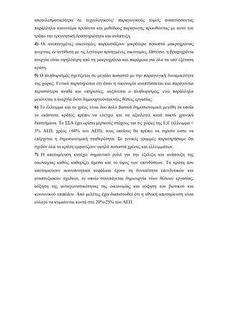 αποτελεσματικότερα σε τεχνολογικούς/ παραγωγικούς τομείς αναπτύσσοντας
παράλληλα καινοτόμα προϊόντα και μεθόδους παραγωγής προωθώντας με αυτό τον
τρόπο την ερευνητική δραστηριότητα και ανάπτυξη.
4) Οι ανεπτυγμένες οικονομίες παρουσιάζουν μικρότερα ποσοστά μακροχρόνιας
ανεργίας εν αντίθεση με τις λιγότερο προηγμένες οικονομίες. Ωστόσο, η βραχυχρόνια
ανεργία είναι υψηλότερη από τη μακροχρόνια και παρόμοια για όλα τα υπό εξέταση
κράτη.
5) Ο πληθωρισμός σχετίζεται σε μεγάλο ποσοστό με την παραγωγική δυναμικότητα
της χώρας. Γενικά παρατηρείται ότι όταν η οικονομία αναπτύσσεται και παράγονται
περισσότερα αγαθά και υπηρεσίες, αυξάνεται ο πληθωρισμός, ενώ παράλληλα
μειώνεται η ανεργία διότι δημιουργούνται νέες θέσεις εργασίας.
6) Το έλλειμμα και το χρέος είναι δυο πολύ βασικά δημοσιονομικά μεγέθη τα οποία
το εκάστοτε κράτος πρέπει να ελέγχει και να αξιολογεί κατά τακτά χρονικά
διαστήματα. Το ΣΣΑ έχει ορίσει μερικούς στόχους για τις χώρες της Ε.Ε (έλλειμμα <
3% ΑΕΠ, χρέος <60% του ΑΕΠ), τους οποίους θα πρέπει να τηρούν ώστε να
επέρχεται η δημοσιονομική σταθερότητα. Σε γενικές γραμμές παρατηρήσαμε ότι
σχεδόν όλα τα κράτη εμφανίζουν υψηλά ποσοστά χρέους και ελλειμμάτων.
7) Η αποταμίευση κατέχει σημαντικό ρολό για την εξέλιξη και ανάπτυξη της
οικονομίας καθώς καθορίζει άμεσα και το ύψος των επενδύσεων. Τα κράτη που
αποταμιεύουν ικανοποιητικά κεφάλαια έχουν τη δυνατότητα επενδυτικών και
αναπτυξιακών σχεδίων, το οποίο συνεπάγεται δημιουργία νέων θέσεων εργασίας,
αύξηση της ανταγωνιστικότητας της οικονομίας και αύξηση του βιοτικού και
κοινωνικού επιπέδου. Από μελέτες έχει διαπιστωθεί ότι η εθνική αποταμίευση είναι
εύλογο να κυμαίνεται κοντά στο 20%-25% του ΑΕΠ.
 