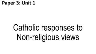 Catholic responses to
Non-religious views
 