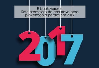 E-book Mauser:
Sete promessas de ano novo para
prevenção a perdas em 2017
 