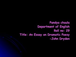 Pandya chaula Department of English Roll no: 29 Title: An Essay on Dramatic Poesy -John Dryden 