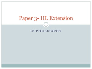 IB PHILOSOPHY
Paper 3- HL Extension
 
