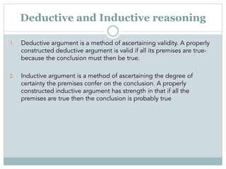 Deductive and Inductive reasoning
1.  Deductive argument is a method of ascertaining validity. A properly
constructed dedu...