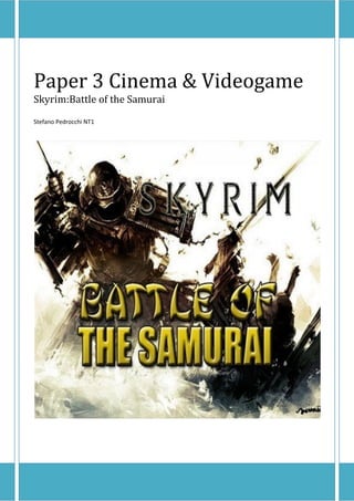 Paper 3 Cinema & Videogame
Skyrim:Battle of the Samurai
Stefano Pedrocchi NT1
 