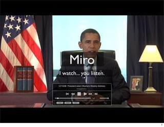 Miro
I watch... you listen.




                         1
 
