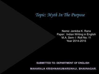 Name: Jankiba K. Rana
Paper: Indian Writing in English
M.A. Sem- I Roll No: 11
Year 2014-2015
 