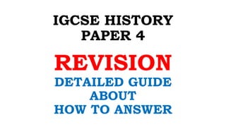 IGCSE HISTORY
PAPER 4
REVISION
DETAILED GUIDE
ABOUT
HOW TO ANSWER
 