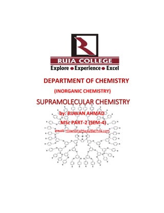 DEPARTMENT OF CHEMISTRY
(INORGANIC CHEMISTRY)
SUPRAMOLECULAR CHEMISTRY
by: RIJWAN AHMAD
MSc PART-2 (SEM-4)
email: rijwanbrightway@gmail.com
 