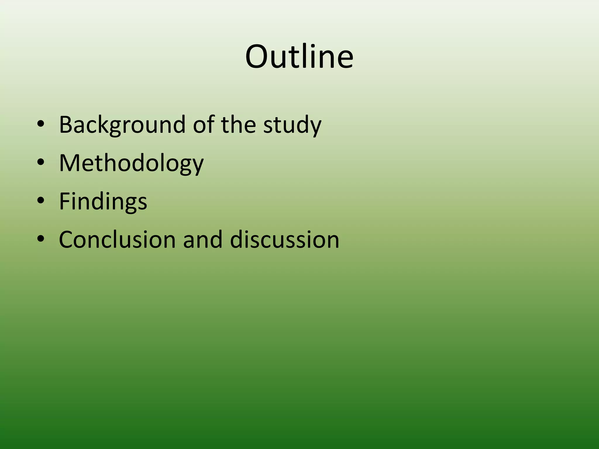 Outline
•   Background of the study
•   Methodology
•   Findings
•   Conclusion and discussion
 